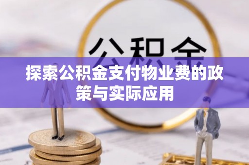 西秀探索公积金支付物业费的政策与实际应用