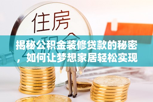 西秀揭秘公积金装修贷款的秘密，如何让梦想家居轻松实现？