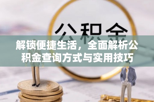 西秀解锁便捷生活，全面解析公积金查询方式与实用技巧