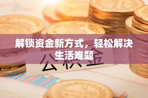 西秀解锁资金新方式，轻松解决生活难题