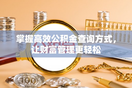 西秀掌握高效公积金查询方式，让财富管理更轻松