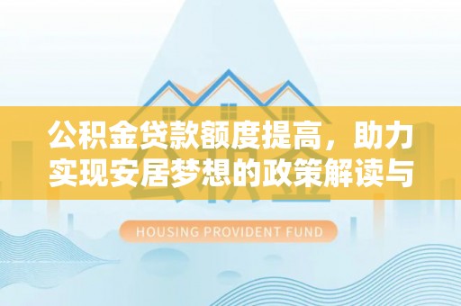 西秀公积金贷款额度提高，助力实现安居梦想的政策解读与未来展望