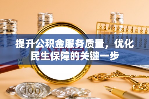 西秀提升公积金服务质量，优化民生保障的关键一步