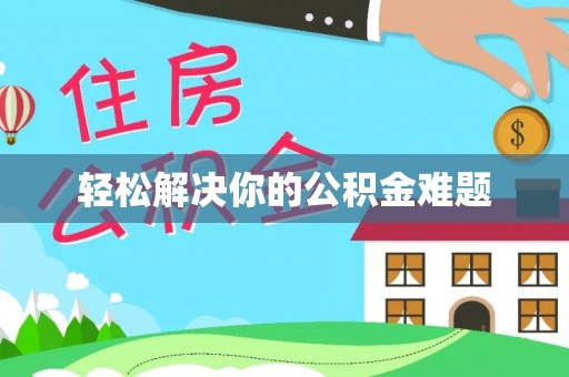 西秀轻松解决你的公积金难题