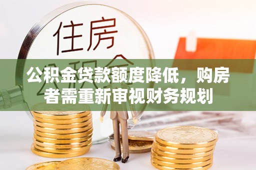 西秀公积金贷款额度降低，购房者需重新审视财务规划