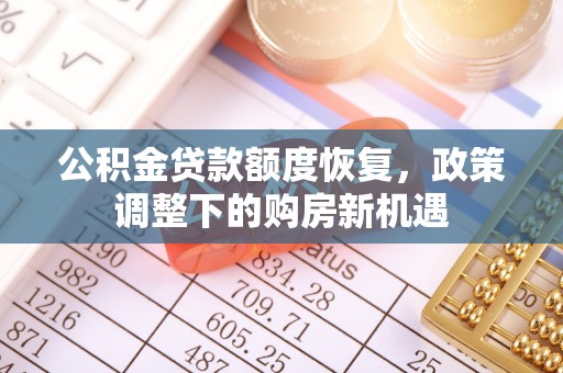 西秀公积金贷款额度恢复，政策调整下的购房新机遇