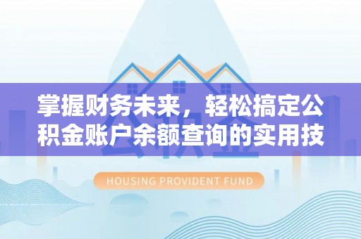 西秀掌握财务未来，轻松搞定公积金账户余额查询的实用技巧
