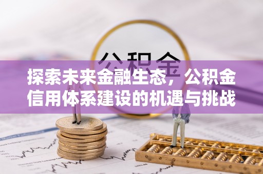 西秀探索未来金融生态，公积金信用体系建设的机遇与挑战