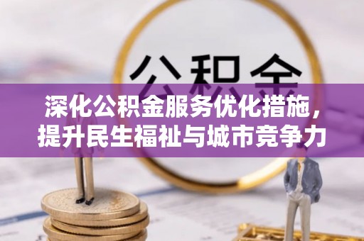 西秀深化公积金服务优化措施，提升民生福祉与城市竞争力