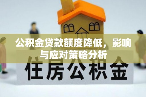 西秀公积金贷款额度降低，影响与应对策略分析