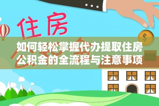 西秀如何轻松掌握代办提取住房公积金的全流程与注意事项
