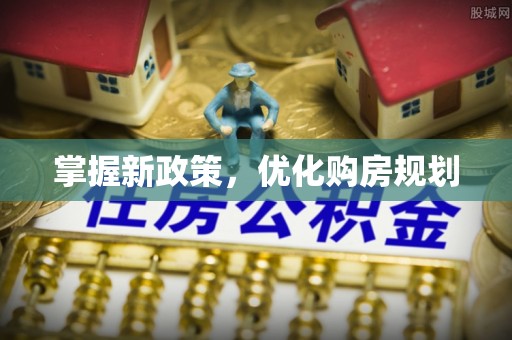 西秀掌握新政策，优化购房规划