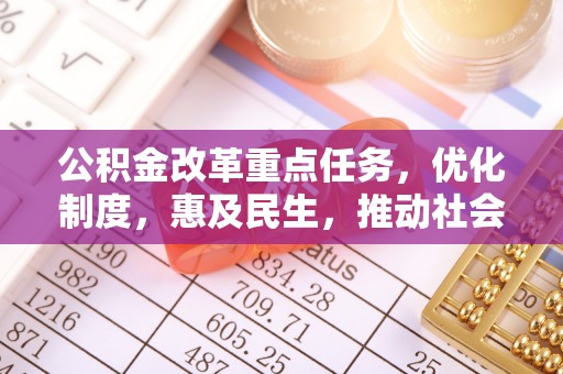 西秀公积金改革重点任务，优化制度，惠及民生，推动社会公平