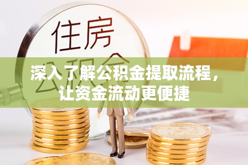 西秀深入了解公积金提取流程，让资金流动更便捷