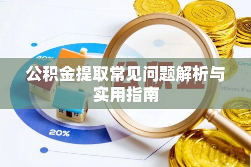 西秀公积金提取常见问题解析与实用指南