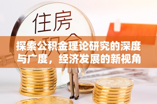 西秀探索公积金理论研究的深度与广度，经济发展的新视角