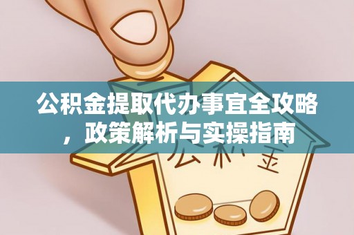 西秀公积金提取代办事宜全攻略，政策解析与实操指南