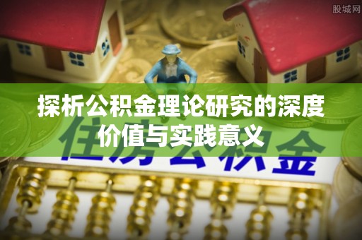西秀探析公积金理论研究的深度价值与实践意义