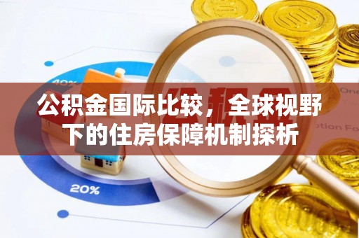 西秀公积金国际比较，全球视野下的住房保障机制探析