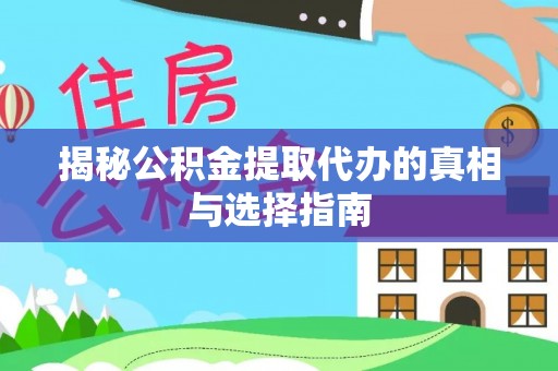 西秀揭秘公积金提取代办的真相与选择指南