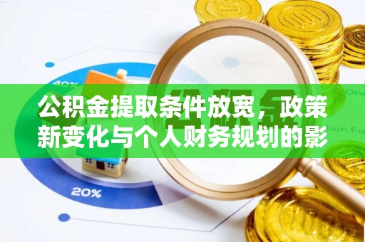 西秀公积金提取条件放宽，政策新变化与个人财务规划的影响