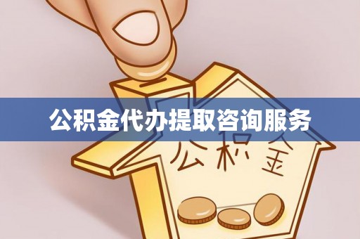 西秀公积金代办提取咨询服务