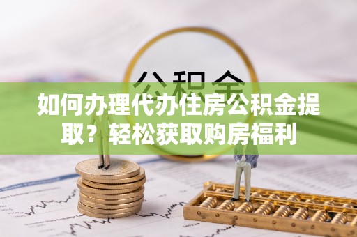西秀如何办理代办住房公积金提取？轻松获取购房福利