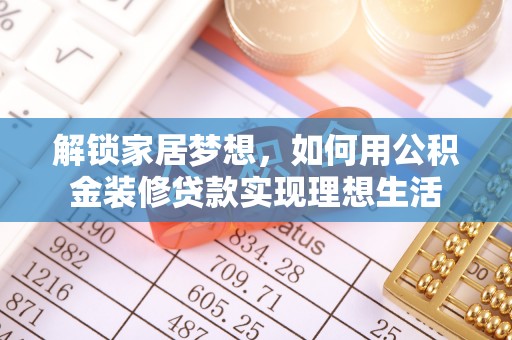 西秀解锁家居梦想，如何用公积金装修贷款实现理想生活