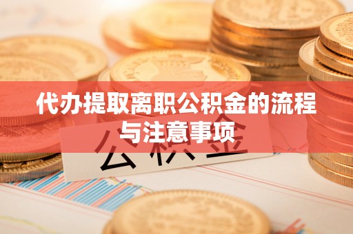 西秀代办提取离职公积金的流程与注意事项