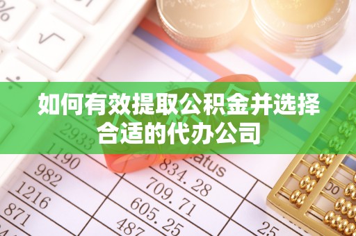西秀如何有效提取公积金并选择合适的代办公司
