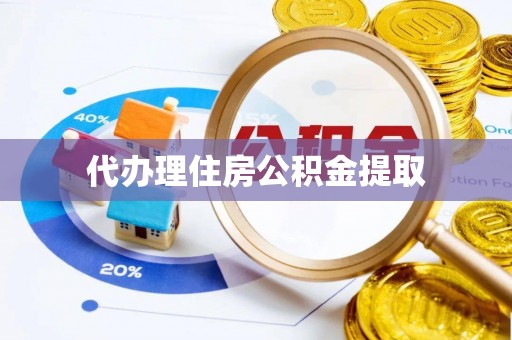 西秀代办理住房公积金提取